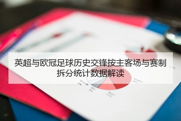 英超与欧冠足球历史交锋按主客场与赛制拆分统计数据解读