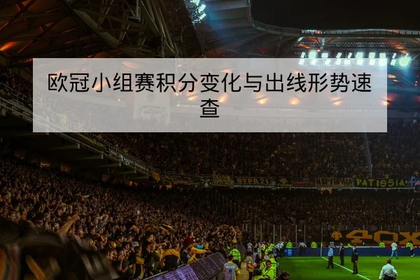 欧冠小组赛积分变化与出线形势速查